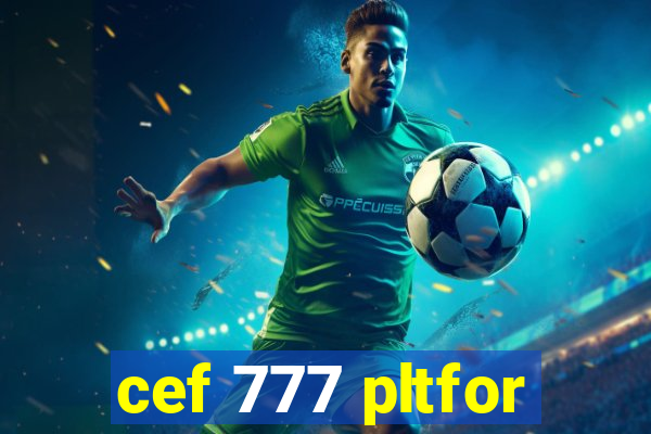 cef 777 pltfor